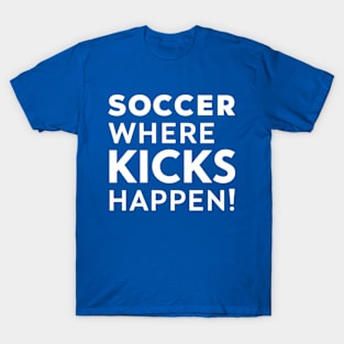 Soccer Where Kicks Happen T-Shirt